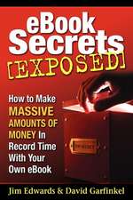 eBook Secrets Exposed: How to Make Massive Amounts of Money in Record Time with Your Own eBook