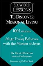 Six-Word Lessons to Discover Missional Living: 100 Six-Word Lessons to Align Every Believer with the Mission of Jesus