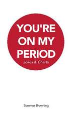 You're on My Period