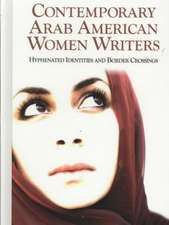 Contemporary Arab American Women Writers: Hyphenated Identities and Border Crossings