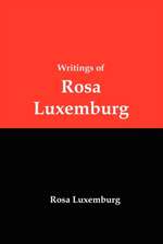 Writings of Rosa Luxemburg: Reform or Revolution, the National Question, and Other Essays