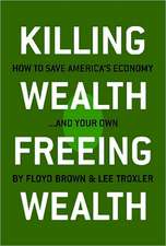 Killing Wealth, Freeing Wealth: How to Save America's Economy... and Your Own