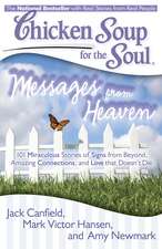 Chicken Soup for the Soul: Messages from Heaven: 101 Miraculous Stories of Signs from Beyond, Amazing Connections, and Love that Doesn't Die