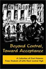 Beyond Central, Toward Acceptance: A Collection of Oral Histories from Students of Little Rock Central High