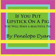 If You Put Lipstick on a Pig---You Will Have a Beautiful Pig