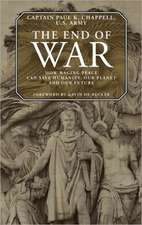 The End of War: How Waging Peace Can Save Humanity, Our Planet, and Our Future