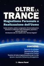 Oltre la Trance: Magnetismo Personale e Realizzazione dell'uomo. Guida semplice, pratica e progressiva all'autorealizzazione attraverso le millenarie chiavi fisiologiche, psichiche e spirituali dell'alchimia dell'uomo.