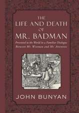 The Life and Death of Mr. Badman: Presented to the World in a Familiar Dialogue Between Mr. Wiseman and Mr. Attentive