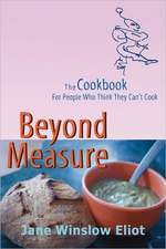 Beyond Measure - The Cookbook for People Who Think They Can't Cook