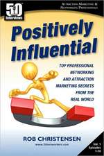 Positively Influential: Top Professional Networking and Attraction Marketing Secrets from the Real World