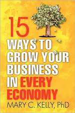 15 Ways to Grow Your Business in Every Economy: 10 Dog-Inspired Leadership Lessons to Improve Productivity, Profits and Communication