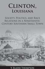 Clinton, Louisiana: Society, Politics, and Race Relations in a Nineteenth-Century Southern Small Town