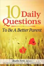 10 Daily Questions to Be a Better Parent: Laugh, Help, Run, Love ... and Other Ways to Get Naturally High!