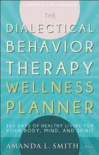 The Dialectical Behavior Therapy Wellness Planner: 365 Days of Healthy Living for Your Body, Mind, and Spirit