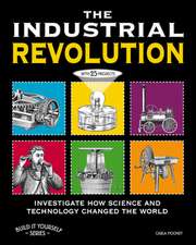 The Industrial Revolution: Investigate How Science and Technology Changed the World with 25 Projects