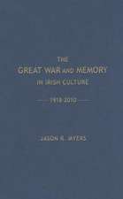 The Great War and Memory in Irish Culture, 1918 -2010