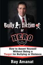 Bully, Victim, or Hero? How to Assert Yourself Without Being a Target for Bullying or Violence.