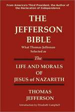 The Jefferson Bible What Thomas Jefferson Selected as the Life and Morals of Jesus of Nazareth