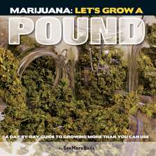 Marijuana: Let's Grow A Pound: Easy Indoor Guide to Growing More Than You Can Smoke