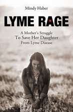 Lyme Rage: A Mother's Struggle to Save Her Daughter from Lyme Disease