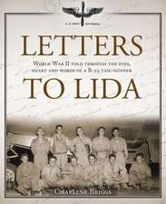 Letters to Lida: World War II Told Through the Eyes, Heart and Words of A B-29 Tail-Gunner