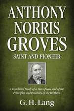 Anthony Norris Groves: A Combined Study of a Man of God and of the Principles and Practices of the Brethren