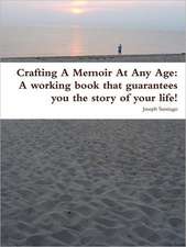 Crafting a Memoir at Any Age: A Working Book That Guarantees You the Story of Your Life!