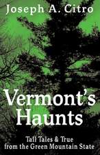 Vermont's Haunts: Tall Tales and True from the Green Mountain State