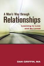 A Man's Way Through Relationships: Learning to Love and Be Loved