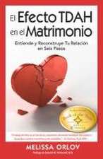 El Efecto Tdah En El Matrimonio [The ADHD Effect on Marriage]: Entiende Y Reconstruye Tu Relación En Seis Pasos [