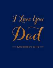 I Love You Dad: And Here's Why