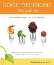 Good Decisions Most of the Time: Because Life Is Too Short Not to Eat Chocolate (More Then Just a Nutrition Book)