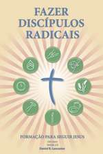 Fazer Discipulos Radicais: A Manual to Facilitate Training Disciples in House Churches, Small Groups, and Discipleship Groups, Leading Towards a