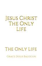 Jesus Christ The Only Life