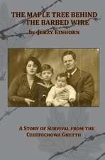 The Maple Tree Behind the Barbed Wire - A Story of Survival from the Czestochowa Ghetto