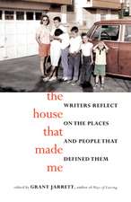 The House That Made Me: Writers Reflect on the Places and People That Defined Them