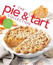 The Pie and Tart Collection: 170 Recipes for the Pie and Tart Baking Enthusiast