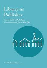 Library as Publisher: New Models of Scholarly Communication for a New Era