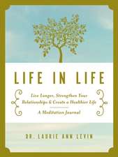 Life in Life: Live Longer, Strengthen Your Relationships, and Create a Healthier Life: A Meditation Journal