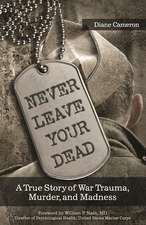 Never Leave Your Dead: A True Story of War Trauma, Murder, and Madness