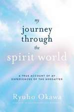 My Journey Through the Spirit World: A True Account of My Experiences of the Hereafter