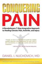 Conquering Pain: A Revolutionary 7-Step Integrative Approach to Healing Chronic Pain, Arthritis, and Injury