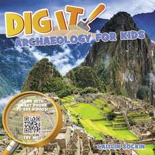 Dig It!: Archaeology for Kids