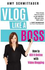 Vlog Like a Boss: How to Kill It Online with Video Blogging