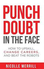 Punch Doubt in the Face: How to Upskill, Change Careers, and Beat the Robots