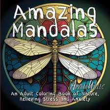 Amazing Mandalas: An Adult Coloring Book of Nature, Relieving Stress and Anxiety