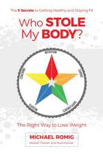 Who Stole My Body?: The Right Way to Lose Weight - The Five Secrets to Getting Healthy and Staying Fit