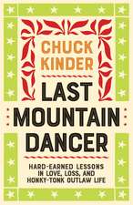 Last Mountain Dancer: Hard-Earned Lessons in Love, Loss, and Honky-Tonk Outlaw Life