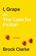 I, Grape; or The Case for Fiction: Essays