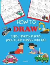 How to Draw Cars, Trucks, Planes, and Other Things That Go!